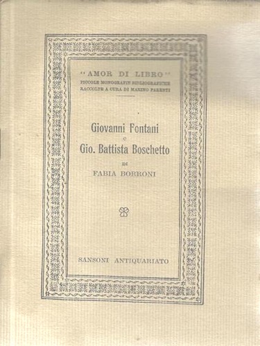 Giovanni Fontani e Gio.Battista Boschetto. Contributo alla storia della tipografia …