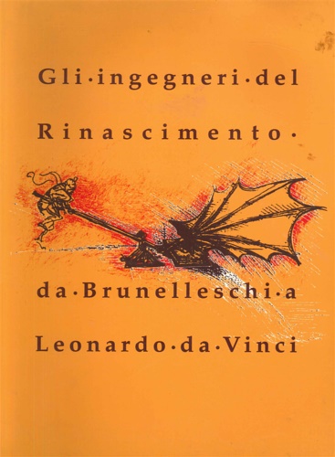 Gli ingegneri del Rinascimento. Da Brunelleschi a Leonardo da Vinci.