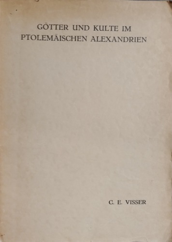 Götter und Kulte im ptolemäischen Alexandrien. Academisch proefschrift Cornelia Elisabeth …