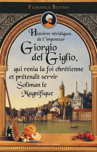 Histoires véridiques de l'imposteur Giorgio del Giglio, qui renia la …