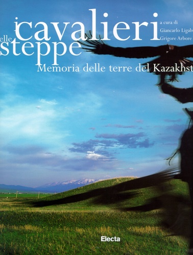 I cavalieri delle steppe. Memoria delle terre del Kazakhstan.