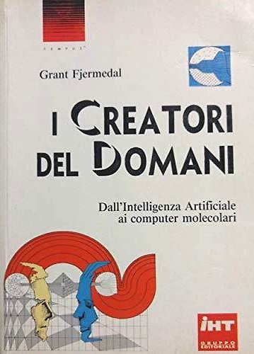 I creatori del domani. Dall'intelligenza artificiale ai computer molecolari.