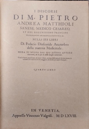 I discorsi nelli sei libri di Pedacio Dioscoride Anazarbeo della …