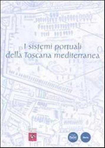 I sistemi portuali della Toscana mediterranea. Infrastrutture, scambi, economie dall'antichità …