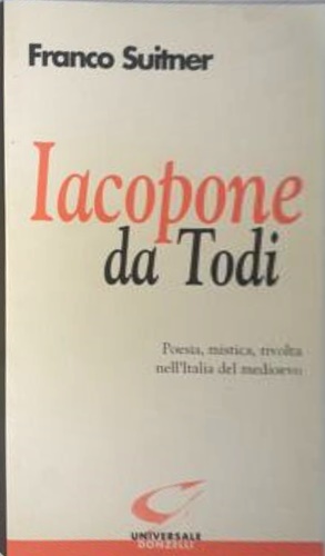 Iacopone da Todi. Poesia, mistica, rivolta nell'Italia del medioevo.