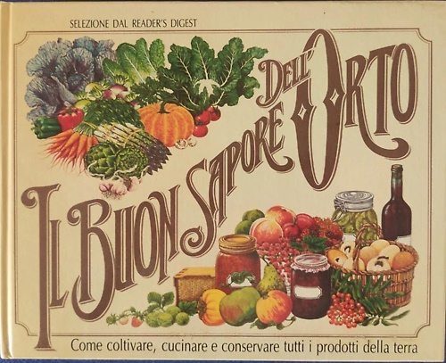 Il buon sapore dell' orto. Come coltivare, cucinare e conservare …
