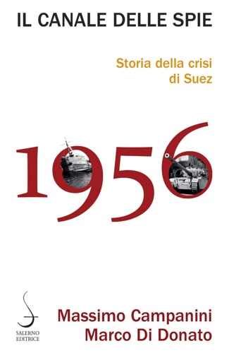 Il canale delle spie. Storia della crisi di Suez 1956.