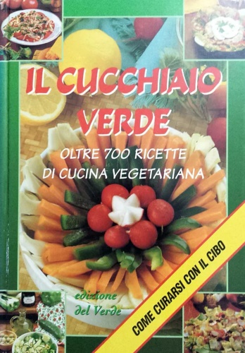 Il Cucchiaio verde. Oltre 700 ricette vegetariane.