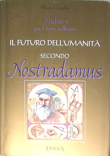 Il futuro dell'umanità secondo Nostradamus. Profezie per il terzo millennio.