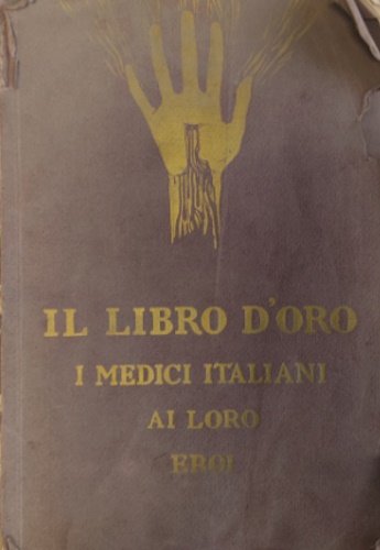 Il libro d'oro. I medici italiani ai loro eroi. Guerra …