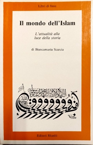 Il mondo dell'Islam. L'attualità alla luce della storia.