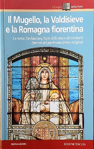 Il Mugello, la Valdisieve e la Romagna fiorentina. La storia, …