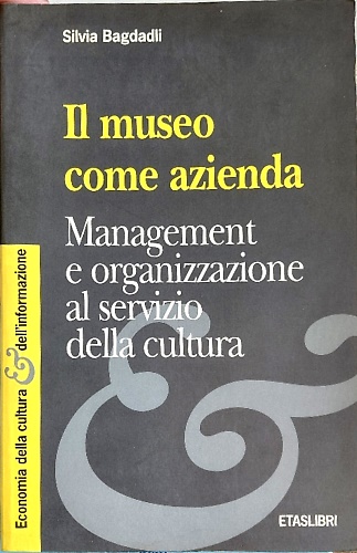 Il museo come azienda. Management e organizzazione al servizio della …