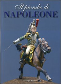 Il piombo di Napoleone. La Grande Armée nei soldatini della …