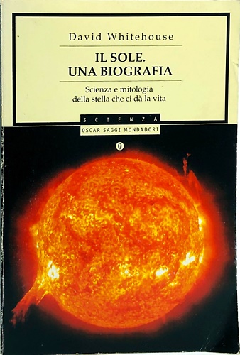 Il Sole. Una Biografia. Scienza e Mitologia della Stella che …