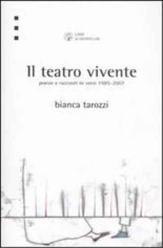 Il teatro vivente. Poesie e racconti in versi 1985-2007.