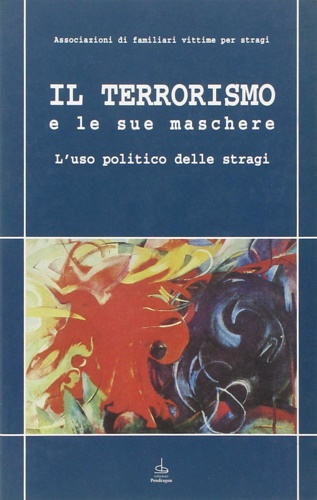 Il terrorismo e le sue maschere. L'uso politico delle stragi.