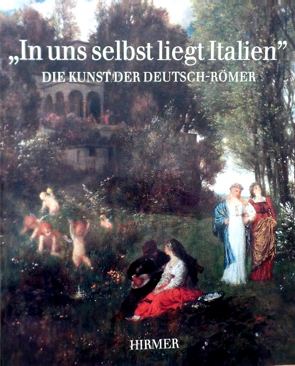 In uns selbst liegt Italien. Die Kunst der Deutsch-Römer.