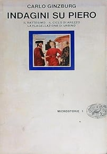 Indagini su Piero. Il battesimo, il ciclo di Arezzo, la …