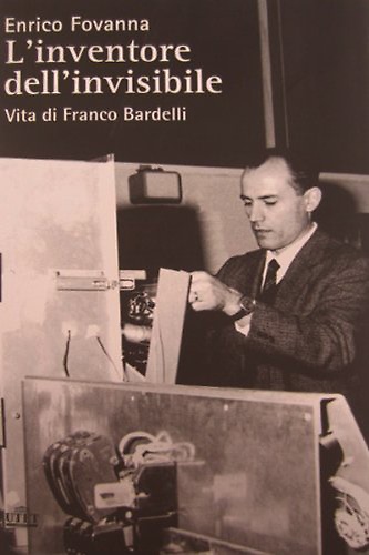 Inventore dell'invisibile. Vita di franco Bardelli.