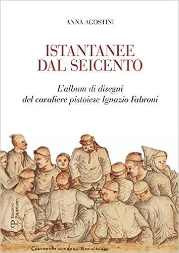 Istantanee dal Seicento. L'album di disegni del cavaliere pistoiese Ignazio …