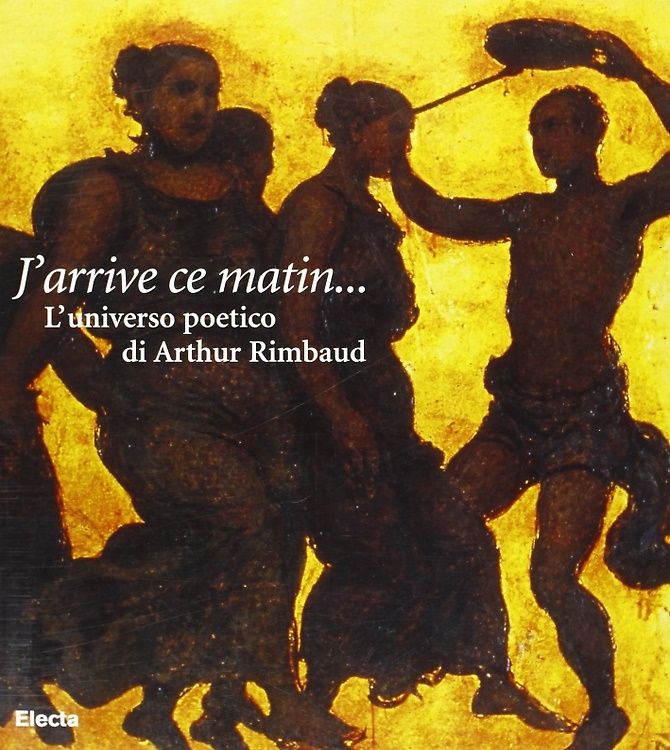 J'arrive ce matin. L'universo poetico di Arthur Rimbaud.