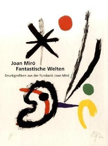 Joan Miró - Fantastische Welten: Druckgrafiken aus der Fundacio Joan …