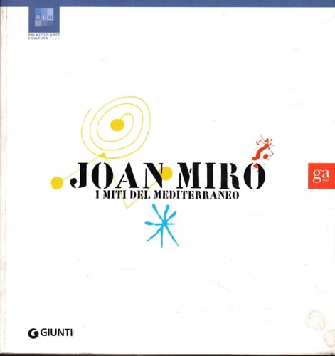 Joan Miro'. I Miti del Mediterraneo. Testi di Michel Draguet, …