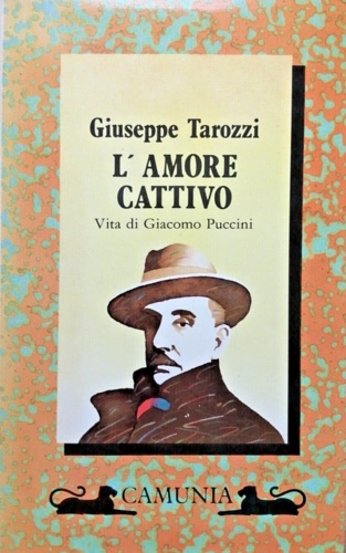 L'Amore cattivo. Vita di Giacomo Puccini.