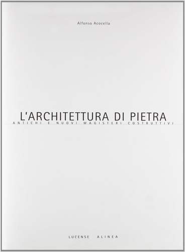 L'architettura di Pietra. Antichi e nuovi magisteri costruttivi.