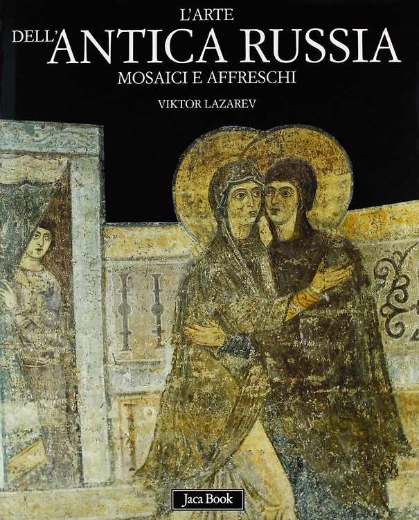 L'arte dell'antica Russia. Mosaici e affreschi dall'XI al XVI secolo.