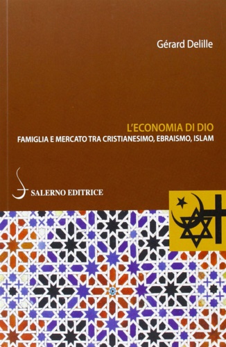 L'economia di Dio. Famiglia e mercato tra cristianesimo, ebraismo, Islam.