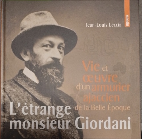 L'Étrange Monsieur Giordani : Vie et Oeuvre D'un Armiurier Ajaccien …