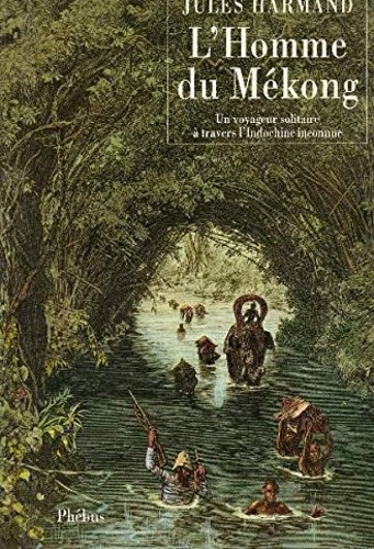 L'Homme du Mékong. Un voyageur solitaire à travers l'Indochine inconnue.