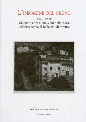 L'immagine del segno 1940-1990. Cinquant'anni di incisioni nella storia dell'Accademia …