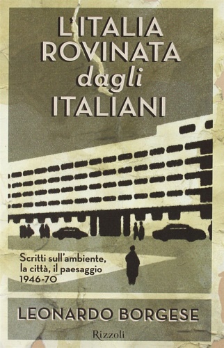 L'Italia rovinata dagli italiani. Scritti sull'ambiente, la città, il paesaggio …