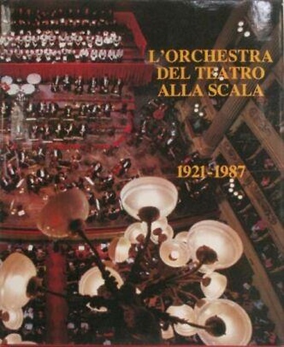 L'orchestra del Teatro alla Scala 1921-1987.
