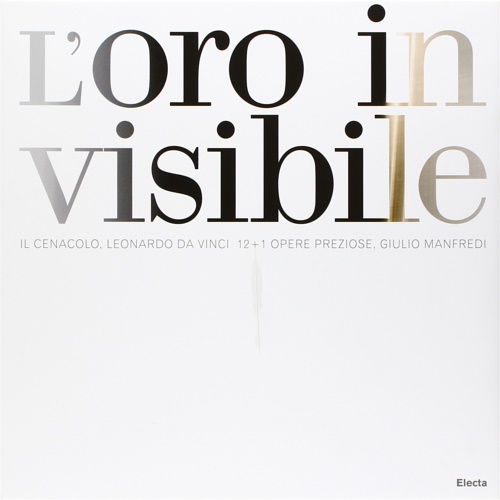 L'oro invisivile. Il Cenacolo, Leonardo da Vinci. 12+1 opere preziose, …