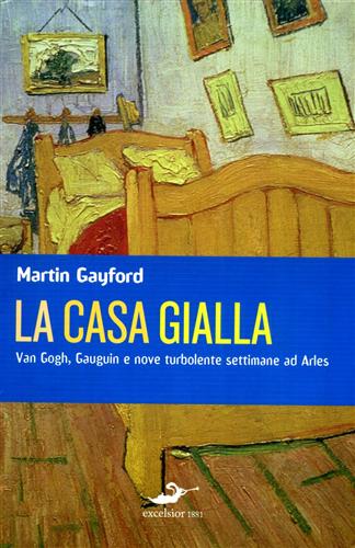 La casa gialla. Van Gogh, Gauguin e nove turbolente settimane …