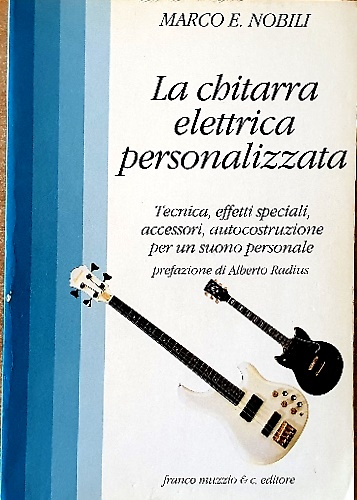 La chitarra elettrica personalizzata Tecnica, effetti speciali, accessori, autocostruzione per …