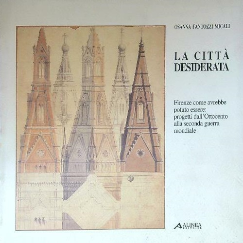 La città desiderata. Firenze come avrebbe potuto essere: progetti dall'Ottocento …