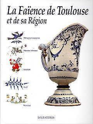La faïence de Toulouse et de sa région. Marignac-Laspeyres. Martres-Tolosane. …