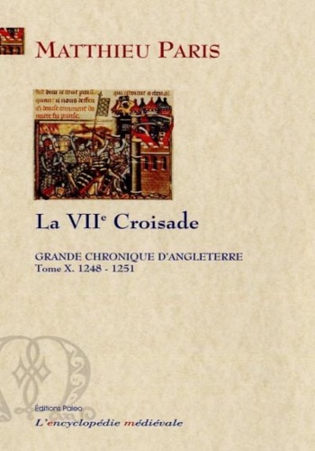 La Grande Chronique d'Angleterre. Tome X (1248-1251) La VIIe croisade.