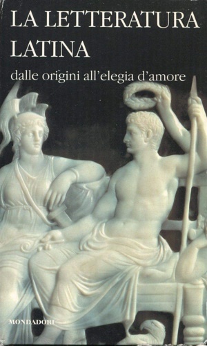 La letteratura latina della Cambridge University. Vol.I:Dalle origini all'elegia d'amore.