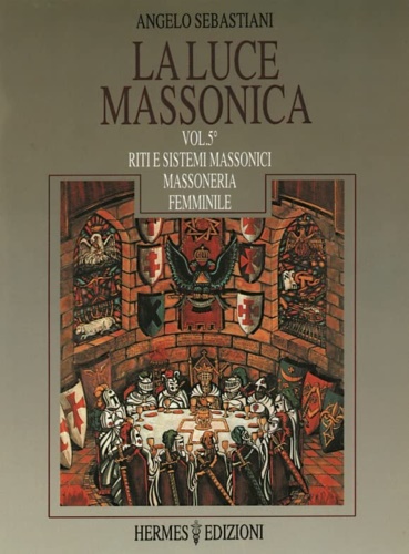 La Luce Massonica. Vol.V: Riti e Sistemi Massonici Tradizionali. Massoneria …