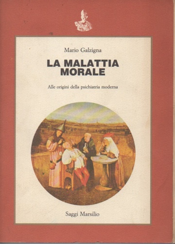 La malattia morale. Alle origini della psichiatria moderna.