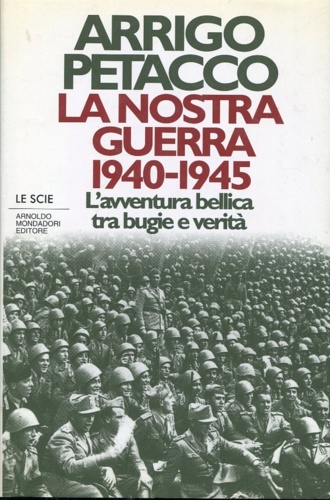 La nostra guerra 1940-1945. L'avventua bellica tra bugie e verità.