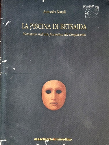 La piscina di Betsaida. Movimenti nell'arte fiorentina del Cinquecento.
