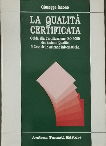 La qualità certificata. Guida alla certificazione ISO 9000 dei sistemi …