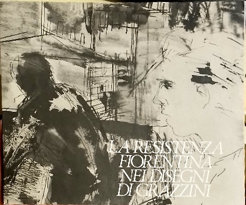 La Resistenza fiorentina nei disegni di Grazzini.